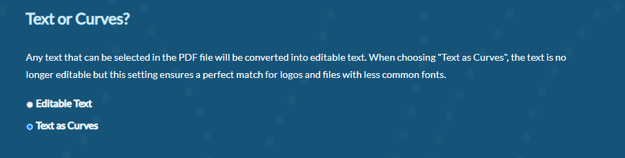 As long as you don't need to edit the text in the final design, choose "Convert Text to Curves" to ensure a 100% WYSIWYG match. This is also known as text as outlines or paths. If you plan to edit the text in your cutting software, choose "Editable Text".